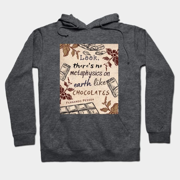 Pessoa quote : Look, there's no metaphysics on earth like chocolates. Hoodie by artbleed